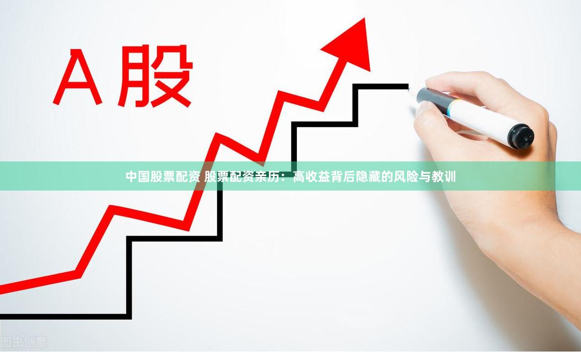 中国股票配资 股票配资亲历：高收益背后隐藏的风险与教训