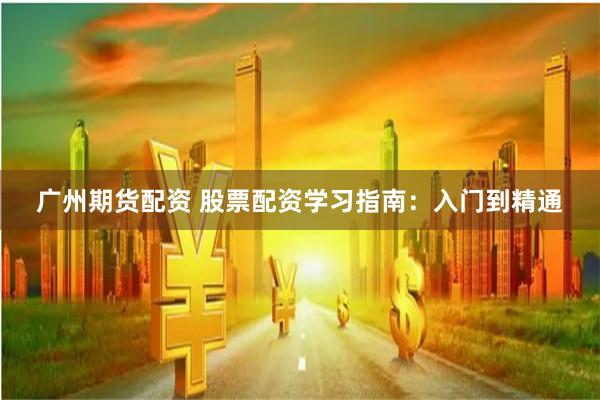 广州期货配资 股票配资学习指南：入门到精通