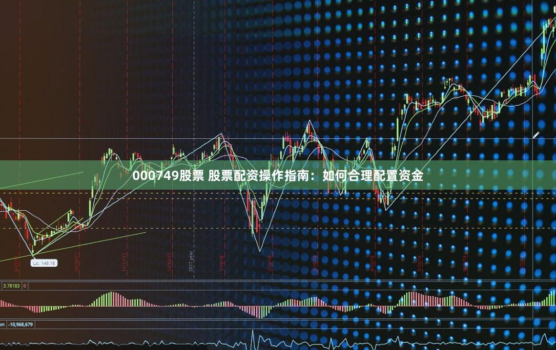 000749股票 股票配资操作指南：如何合理配置资金