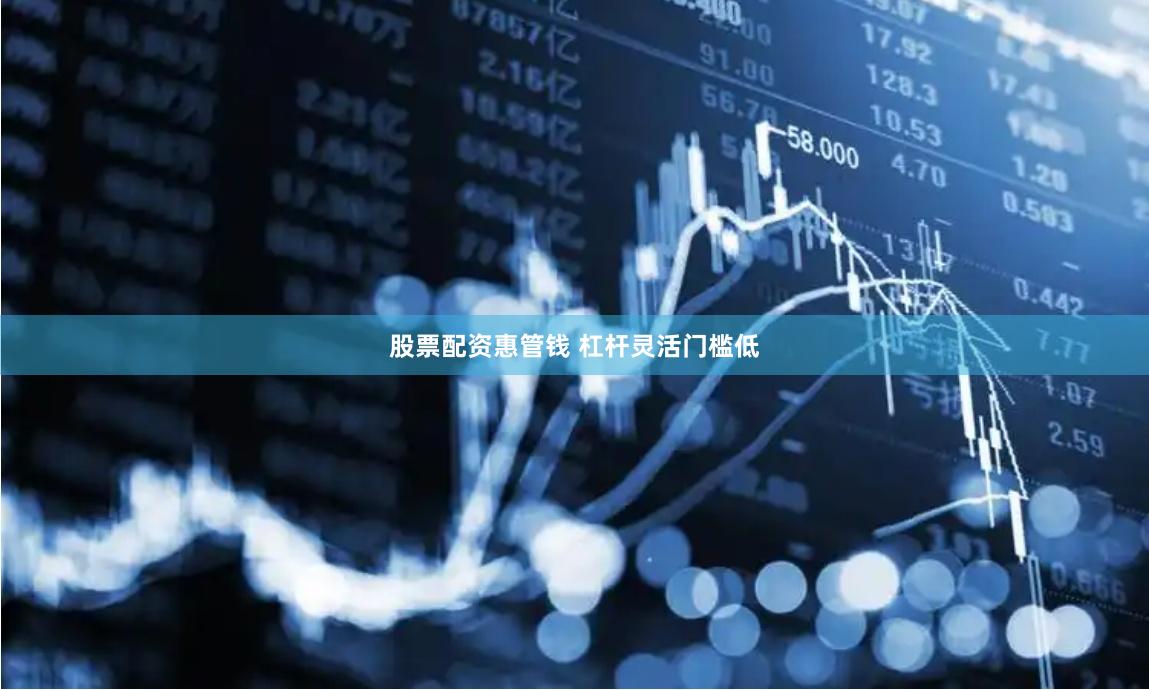 股票配资惠管钱 杠杆灵活门槛低