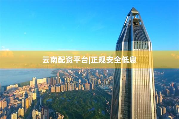 云南配资平台|正规安全低息