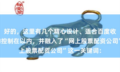 好的，这里有几个精心设计、适合百度收录的标题，均控制在以内，并融入了“网上股票配资公司”这一关键词：