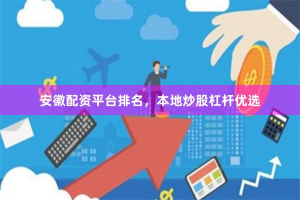 安徽配资平台排名，本地炒股杠杆优选