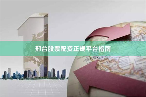 邢台股票配资正规平台指南